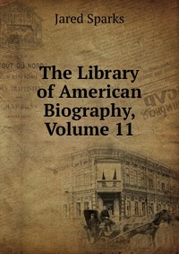 The Library of American Biography, Volume 11