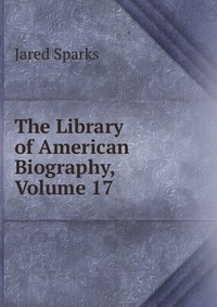 The Library of American Biography, Volume 17