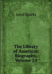 The Library of American Biography, Volume 24
