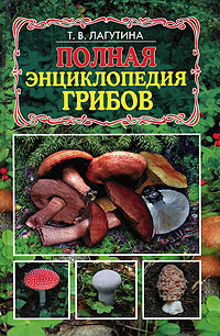 Т. В. Лагутина - «Полная энциклопедия грибов»