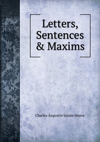 Sainte-Beuve Charles Augustin - «Letters, Sentences & Maxims»