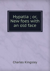 Hypatia ; or, New foes with an old face