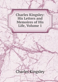 Charles Kingsley: His Letters and Memoires of His Life, Volume 1
