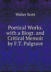 Poetical Works. with a Biogr. and Critical Memoir by F.T. Palgrave