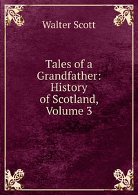 Tales of a Grandfather: History of Scotland, Volume 3