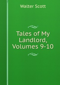 Walter Scott - «Tales of My Landlord, Volumes 9-10»