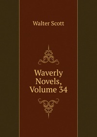 Walter Scott - «Waverly Novels, Volume 34»