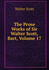 The Prose Works of Sir Walter Scott, Bart, Volume 17