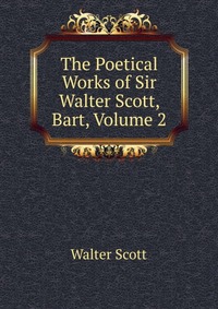 The Poetical Works of Sir Walter Scott, Bart, Volume 2