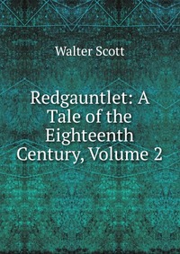 Walter Scott - «Redgauntlet: A Tale of the Eighteenth Century, Volume 2»