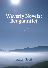 Walter Scott - «Waverly Novels: Redgauntlet»