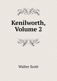Walter Scott - «Kenilworth, Volume 2»