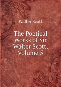 Walter Scott - «The Poetical Works of Sir Walter Scott, Volume 5»