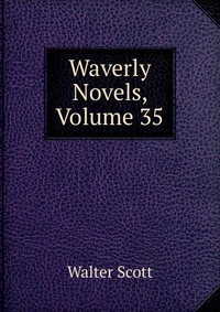 Walter Scott - «Waverly Novels, Volume 35»