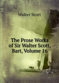 The Prose Works of Sir Walter Scott, Bart, Volume 16