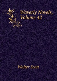 Walter Scott - «Waverly Novels, Volume 42»
