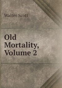 Walter Scott - «Old Mortality, Volume 2»