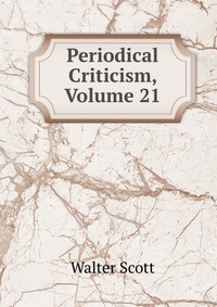 Walter Scott - «Periodical Criticism, Volume 21»