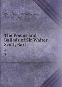 The Poems and Ballads of Sir Walter Scott, Bart