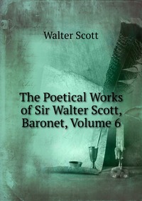 The Poetical Works of Sir Walter Scott, Baronet, Volume 6