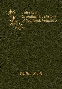 Tales of a Grandfather: History of Scotland, Volume 5