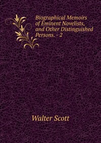 Biographical Memoirs of Eminent Novelists, and Other Distinguished Persons. - 2