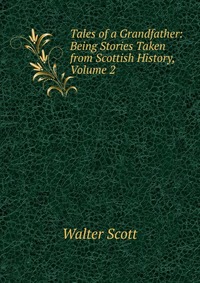 Tales of a Grandfather: Being Stories Taken from Scottish History, Volume 2