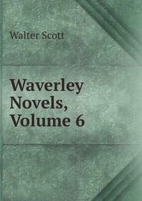 Walter Scott - «Waverley Novels, Volume 6»