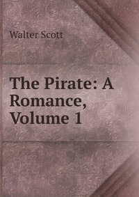 Walter Scott - «The Pirate: A Romance, Volume 1»