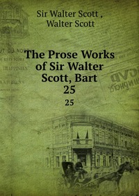 Walter Scott - «The Prose Works of Sir Walter Scott, Bart»