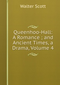 Queenhoo-Hall: A Romance ; and Ancient Times, a Drama, Volume 4
