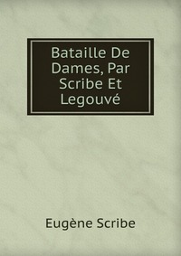 Eugene Scribe - «Bataille De Dames, Par Scribe Et Legouve»