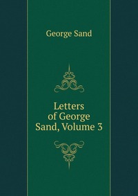 Letters of George Sand, Volume 3