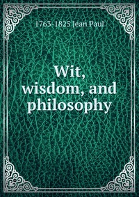 1763-1825 Jean Paul - «Wit, wisdom, and philosophy»