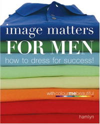 Image Matters For Men: How to Dress for Success!