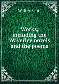 Works, including the Waverley novels and the poems