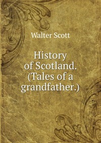 History of Scotland. (Tales of a grandfather.)