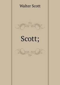 Walter Scott - «Scott;»