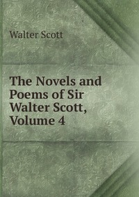 Walter Scott - «The Novels and Poems of Sir Walter Scott, Volume 4»