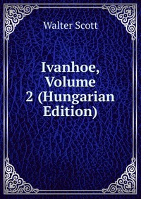 Ivanhoe, Volume 2 (Hungarian Edition)
