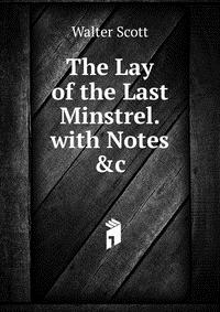 The Lay of the Last Minstrel. with Notes &c