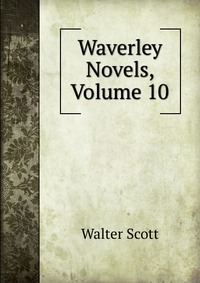 Walter Scott - «Waverley Novels, Volume 10»