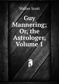 Guy Mannering; Or, the Astrologer, Volume 1