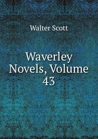Walter Scott - «Waverley Novels, Volume 43»
