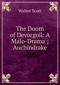 The Doom of Devorgoil: A Malo-Drama ; Auchindrake