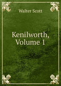 Walter Scott - «Kenilworth, Volume 1»