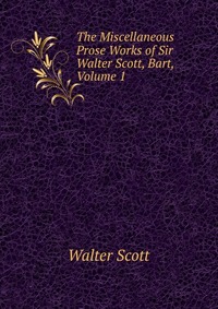 The Miscellaneous Prose Works of Sir Walter Scott, Bart, Volume 1