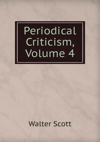 Walter Scott - «Periodical Criticism, Volume 4»