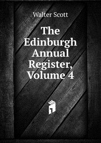 Walter Scott - «The Edinburgh Annual Register, Volume 4»