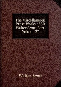The Miscellaneous Prose Works of Sir Walter Scott, Bart, Volume 27